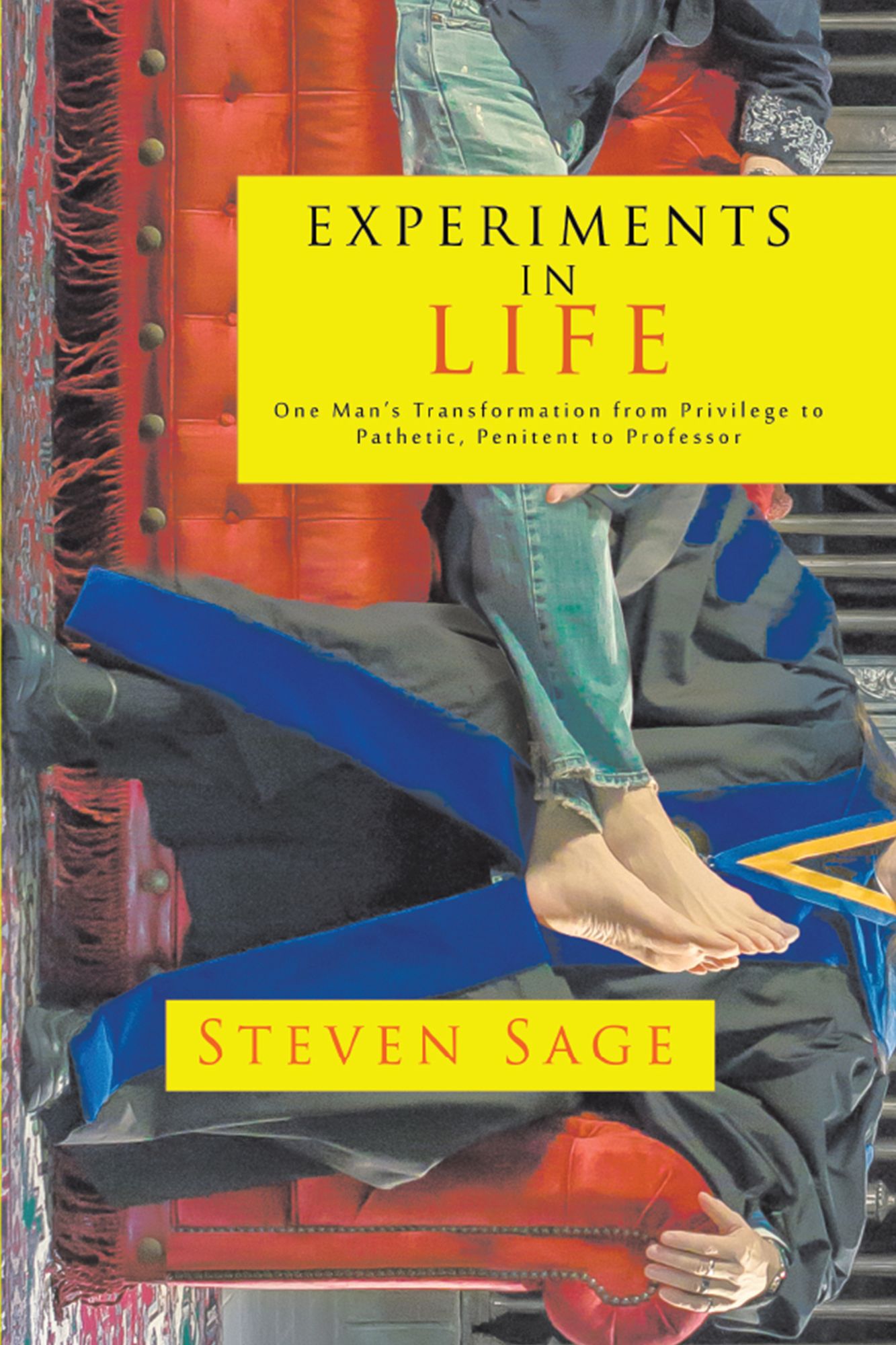 Experiments in Life: One Man'S Transformation from Privilege to Pathetic, Penitent to Professor