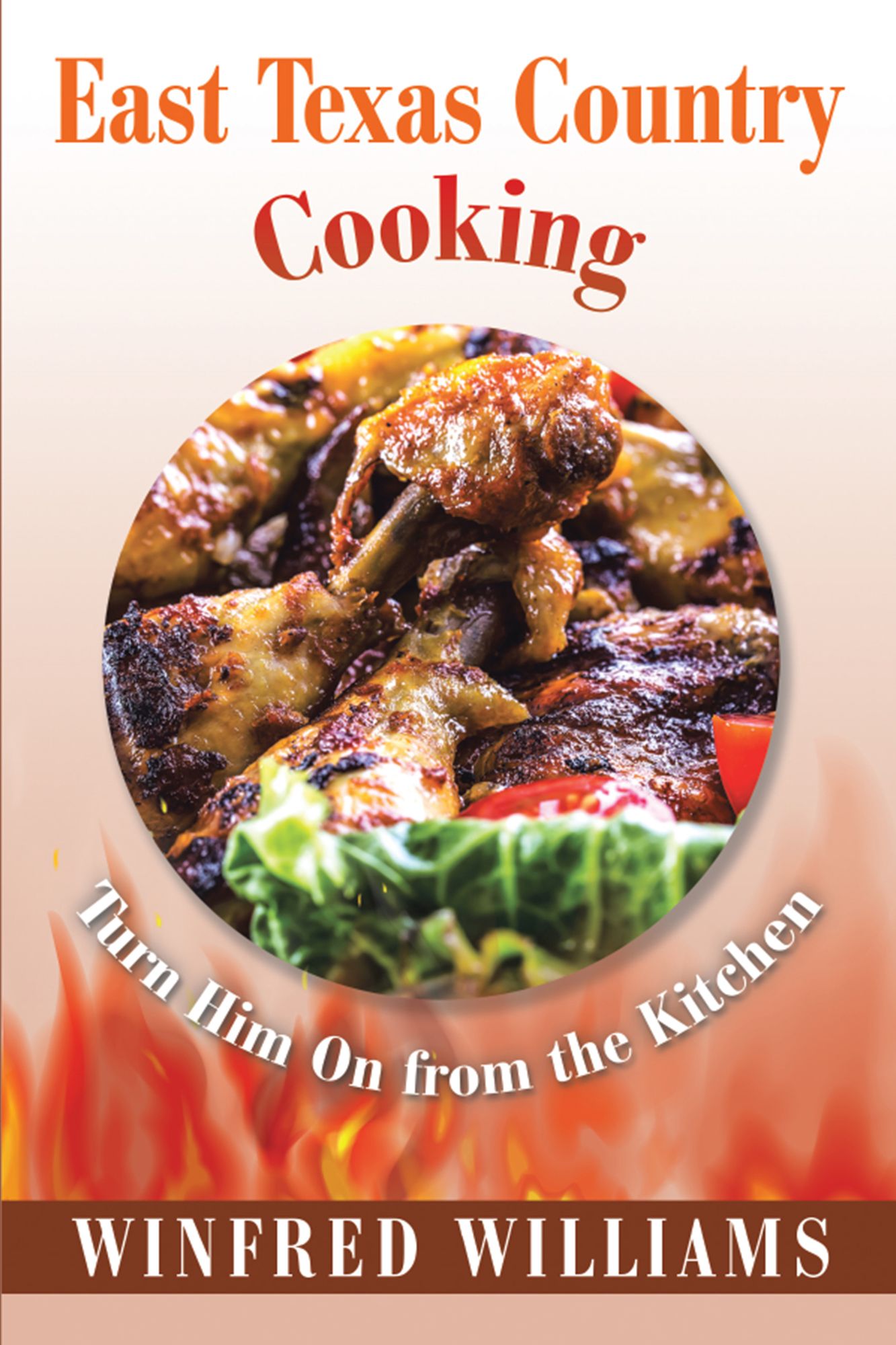 East Texas Country Cooking: Turn Him on from the Kitchen