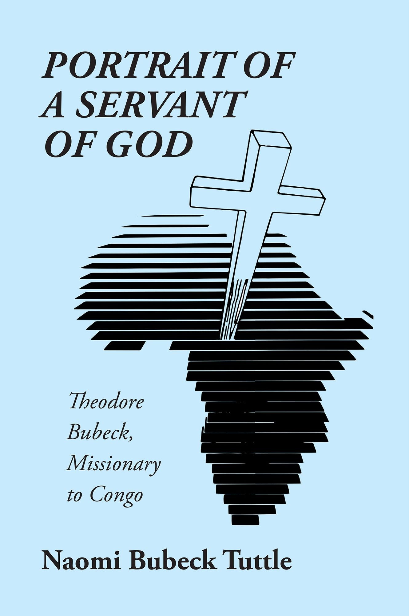 Portrait of a Servant of God: Theodore Bubeck, Missionary to Congo