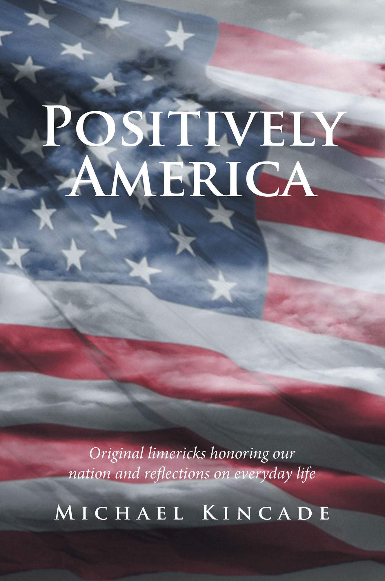 Positively America: Original Limericks Honoring Our Nation and Reflections on Everyday Life