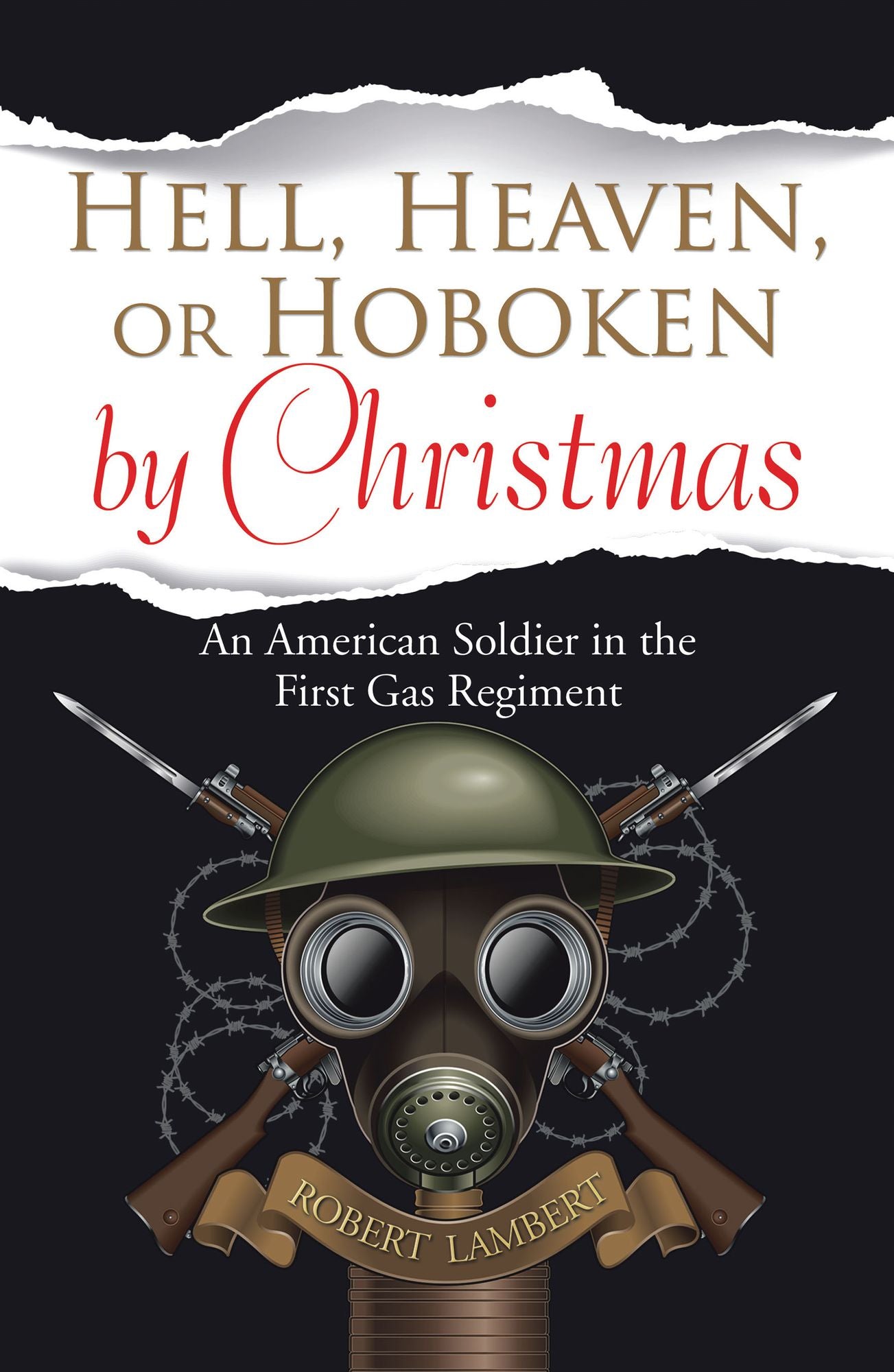 Hell, Heaven, or Hoboken by Christmas: An American Soldier in the First Gas Regiment