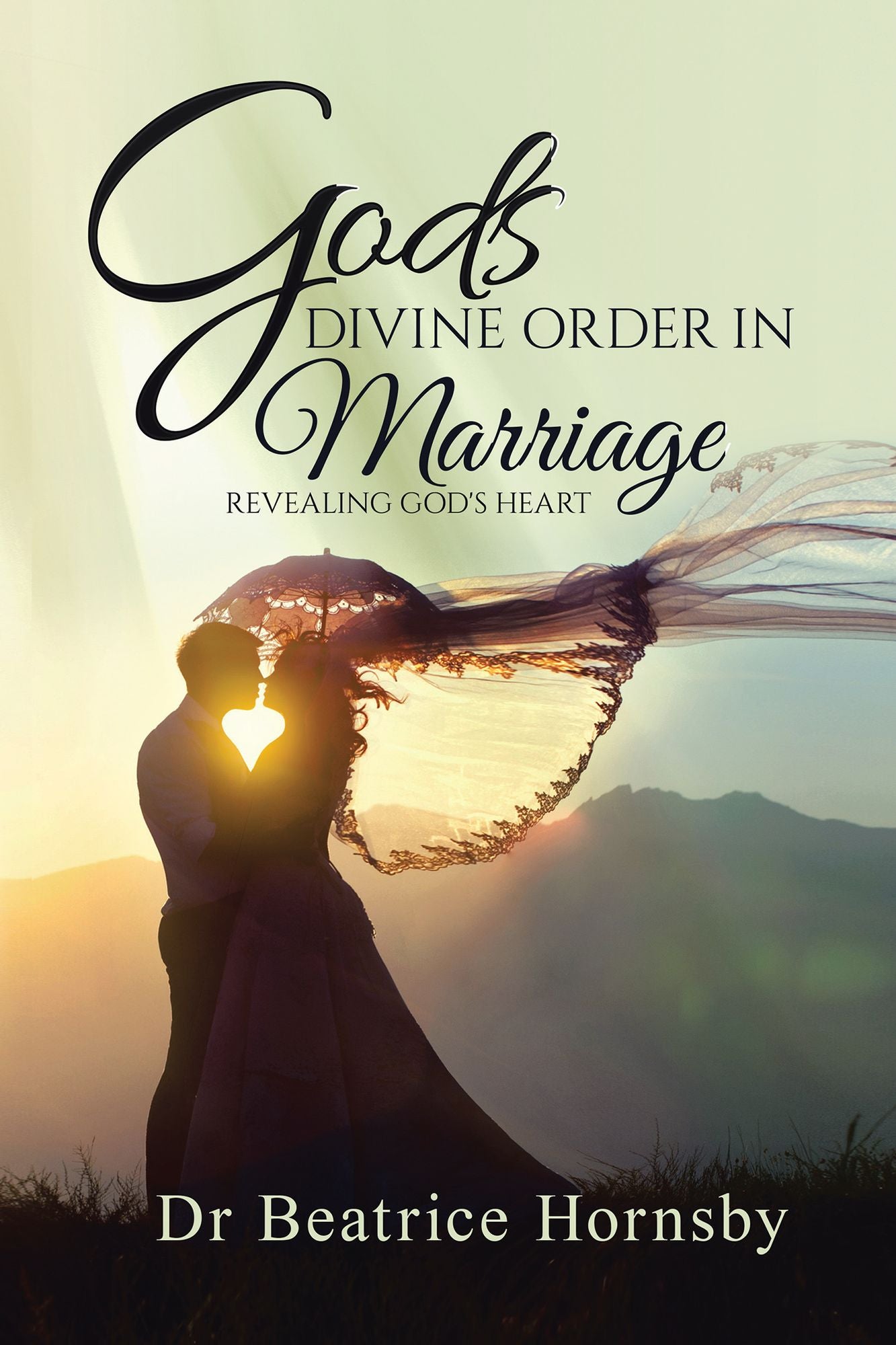 God's Divine Order in Marriage . . .: Revealing God's Heart.