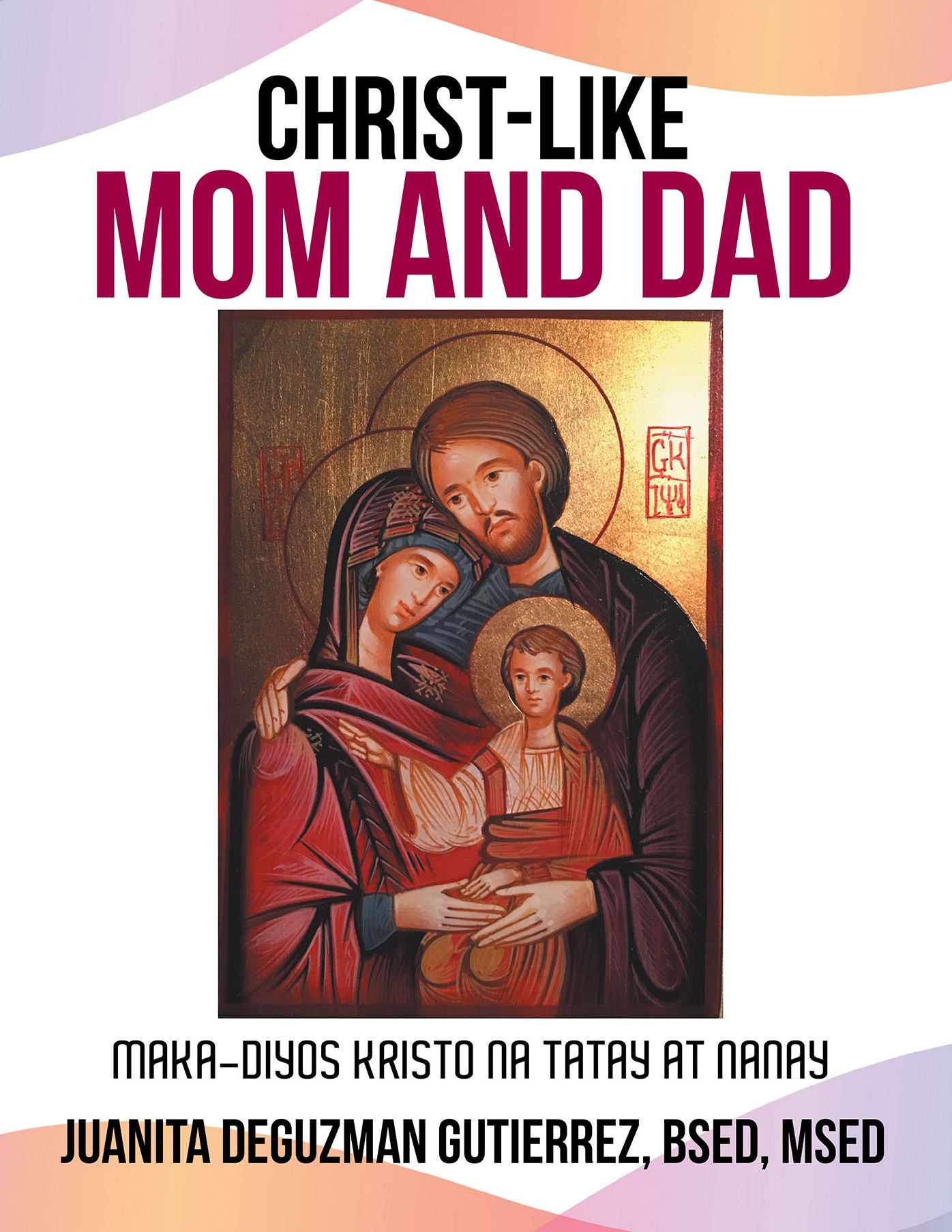 Christ-Like Mom and Dad: Maka-Diyos Kristo Na Tatay at Nanay