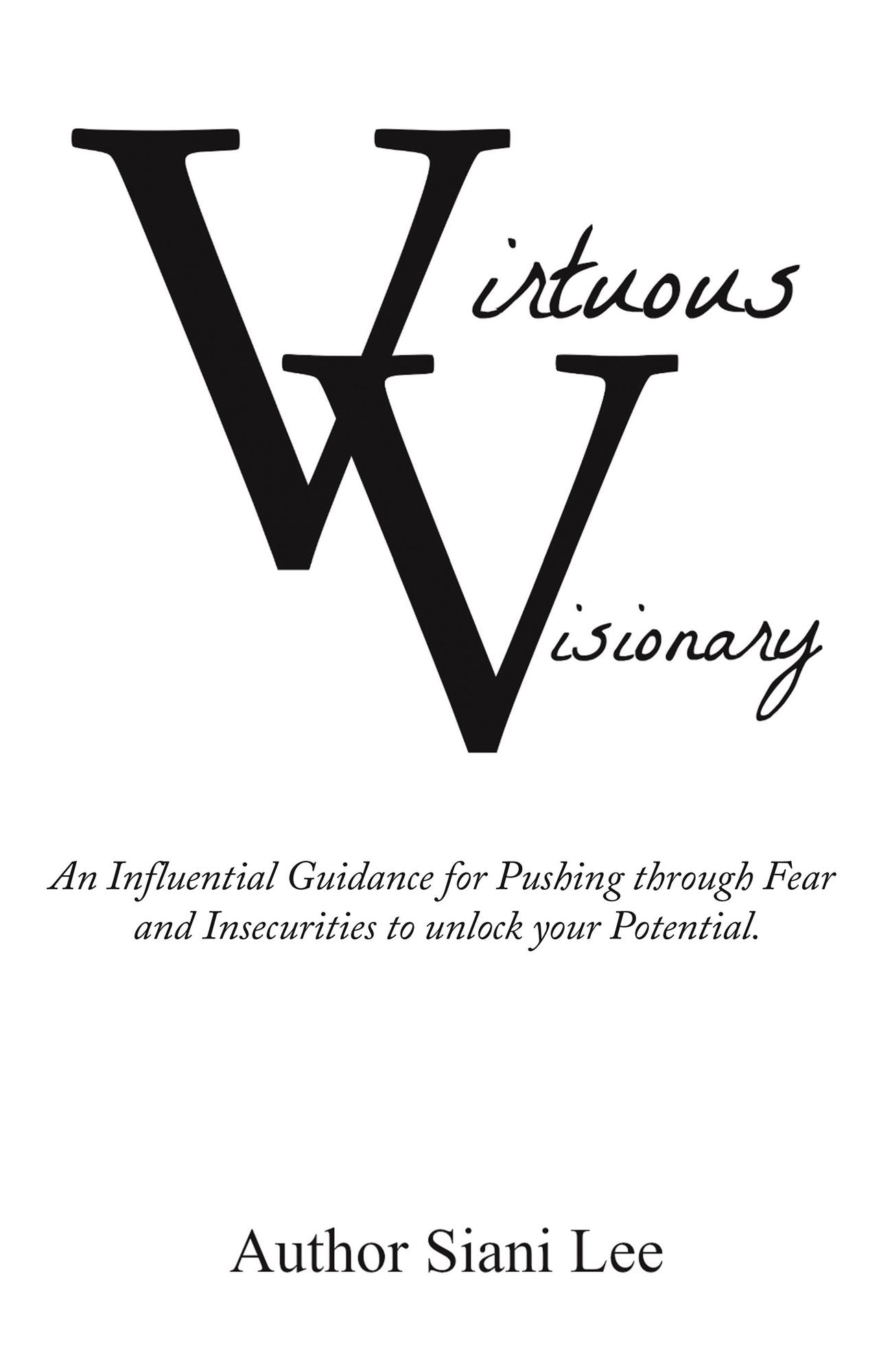 Virtuous Visionary: An Influential Guidance for Pushing Through Fear and Insecurities to Unlock Your Potential