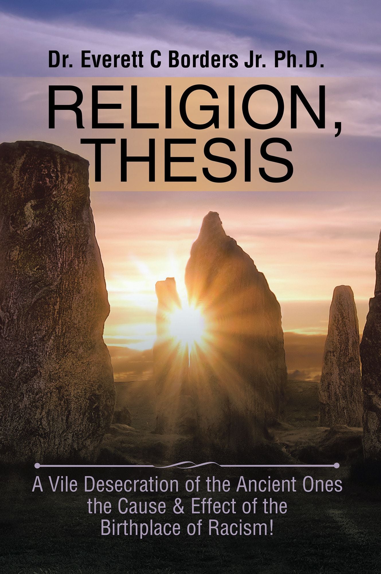 Religion, Thesis: A Vile Desecration of the Ancient Ones the Cause & Effect of the Birthplace of Racism!