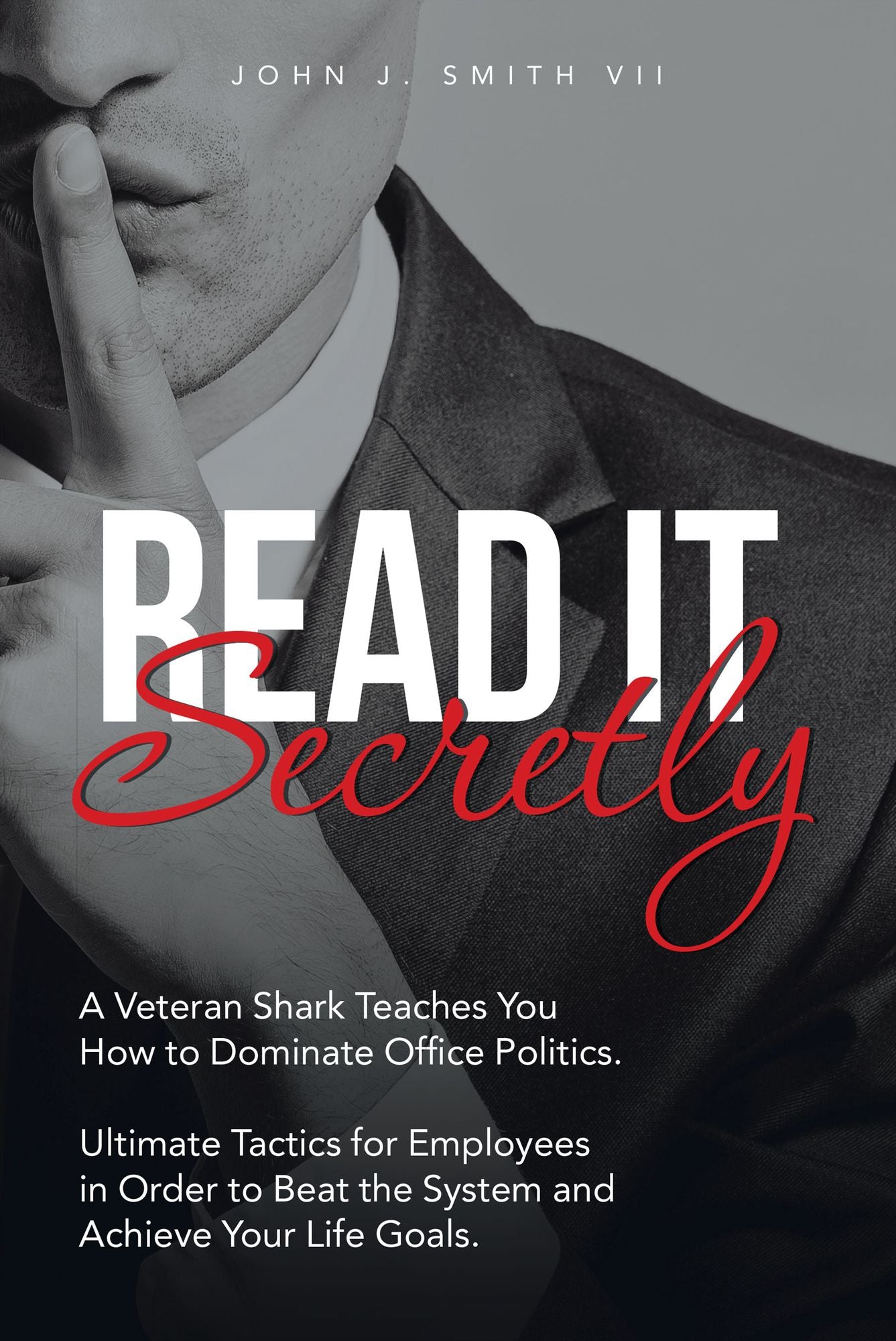 Read It Secretly: A Veteran Shark Teaches You How to Dominate Office Politics. Ultimate Tactics for Employees in Order to Beat the System and Achieve Your Life Goals.