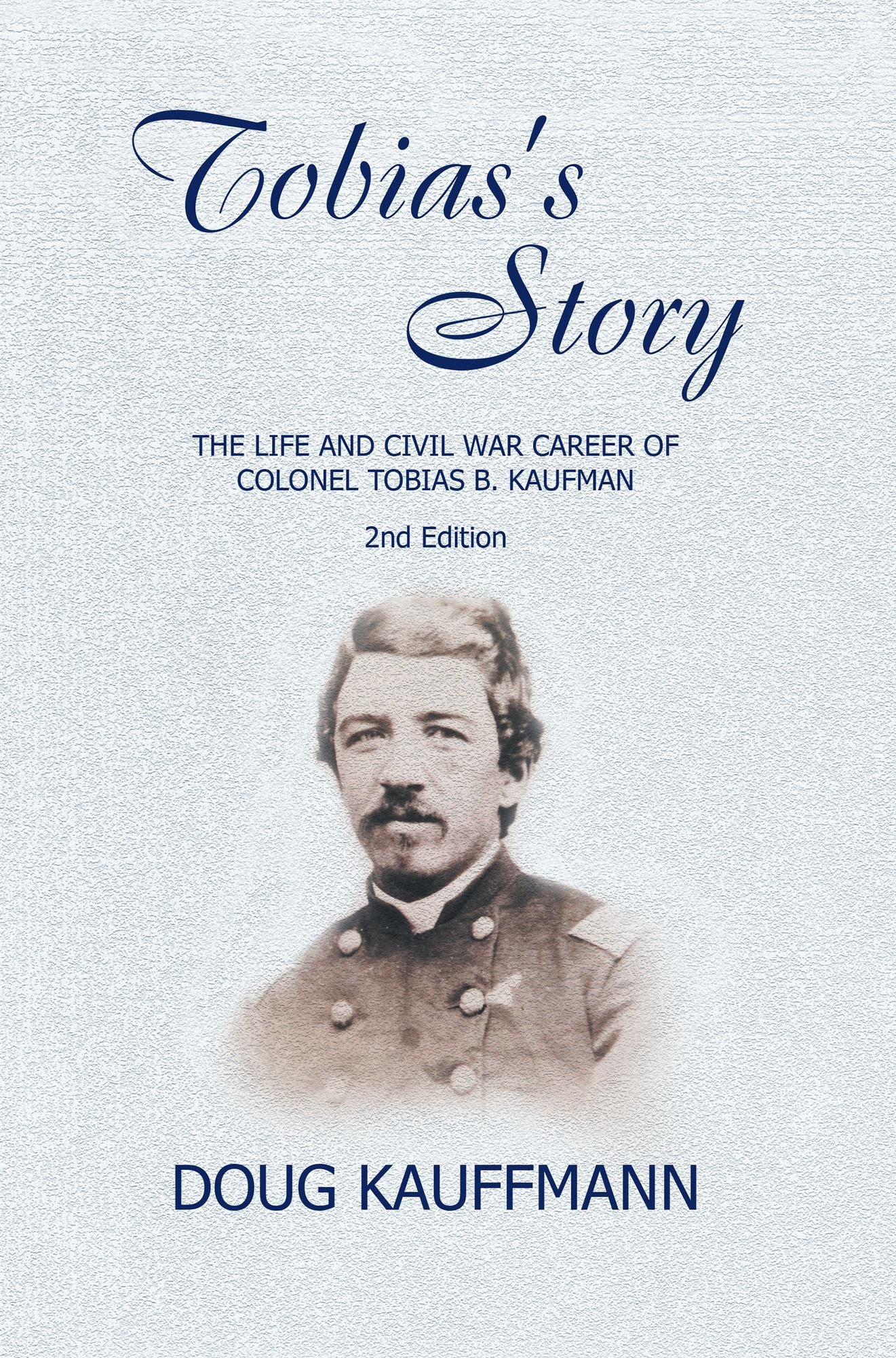 Tobias's Story: The Life and Civil War Career of Colonel Tobias B. Kaufman
