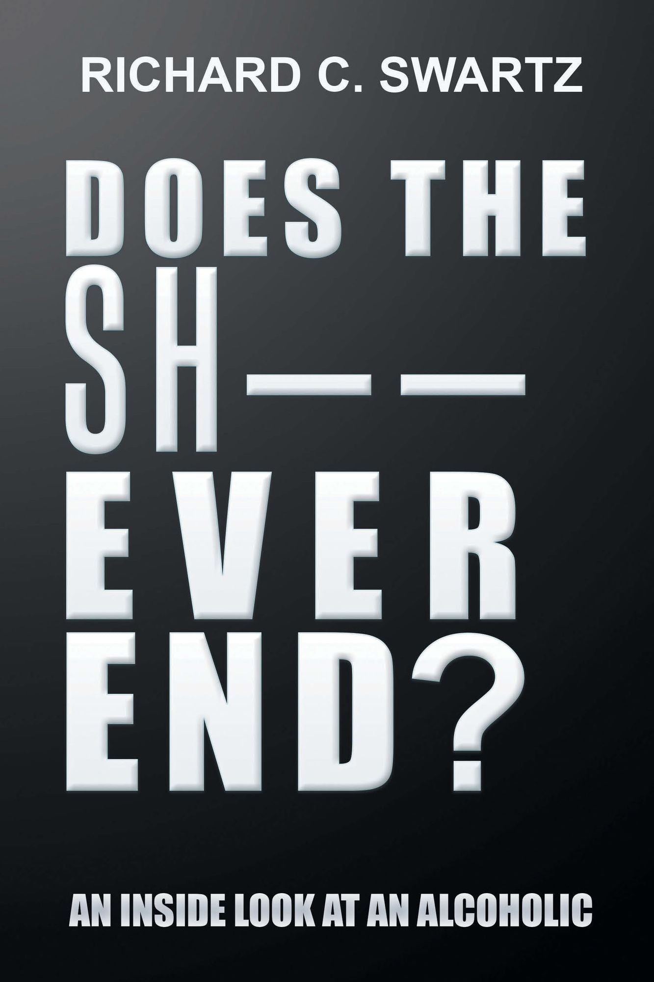 Does the Sh---- Ever End?: An Inside Look at an Alcoholic