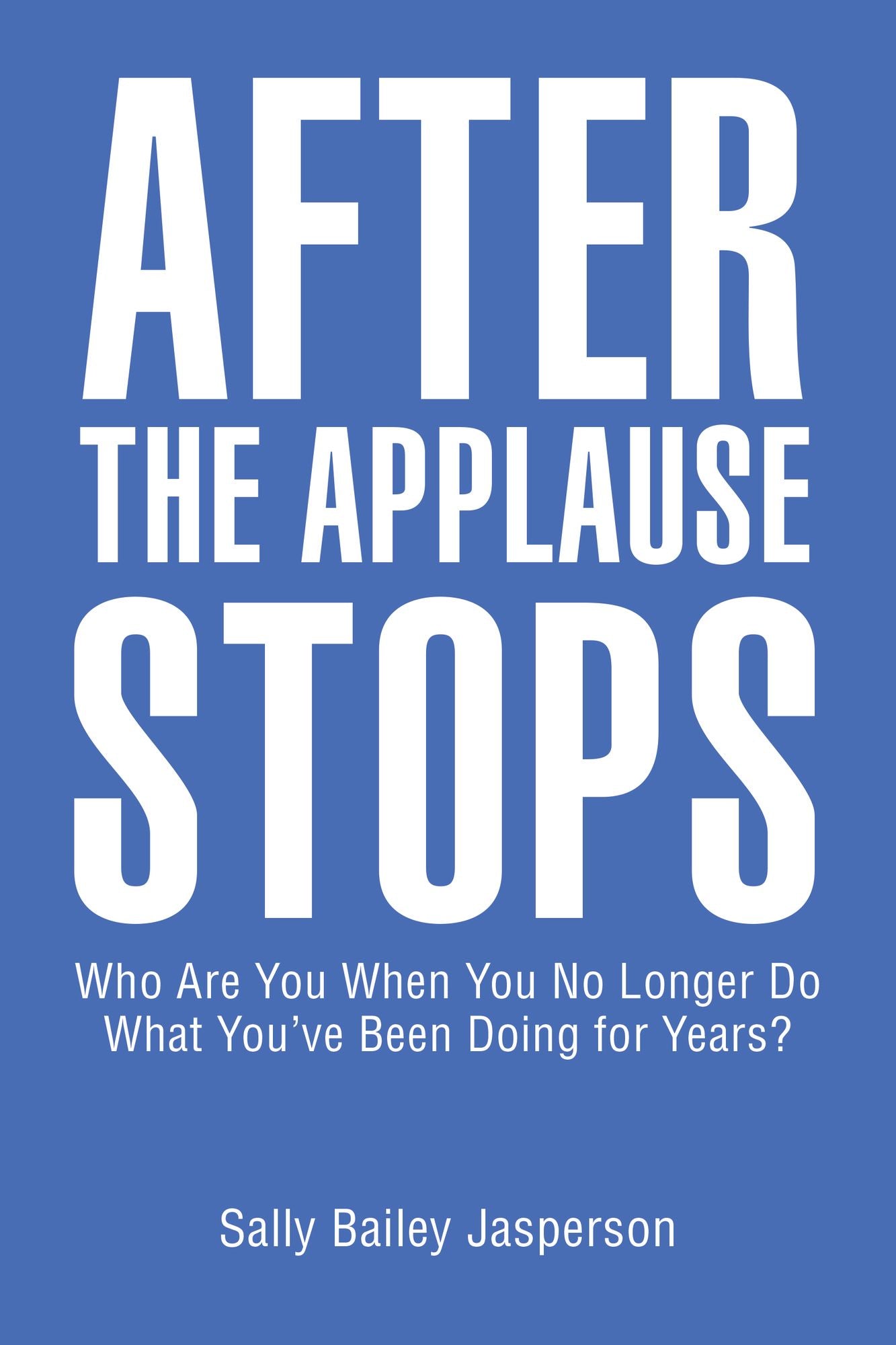 After the Applause Stops: Who Are You When You No Longer Do What You'Ve Been Doing for Years?