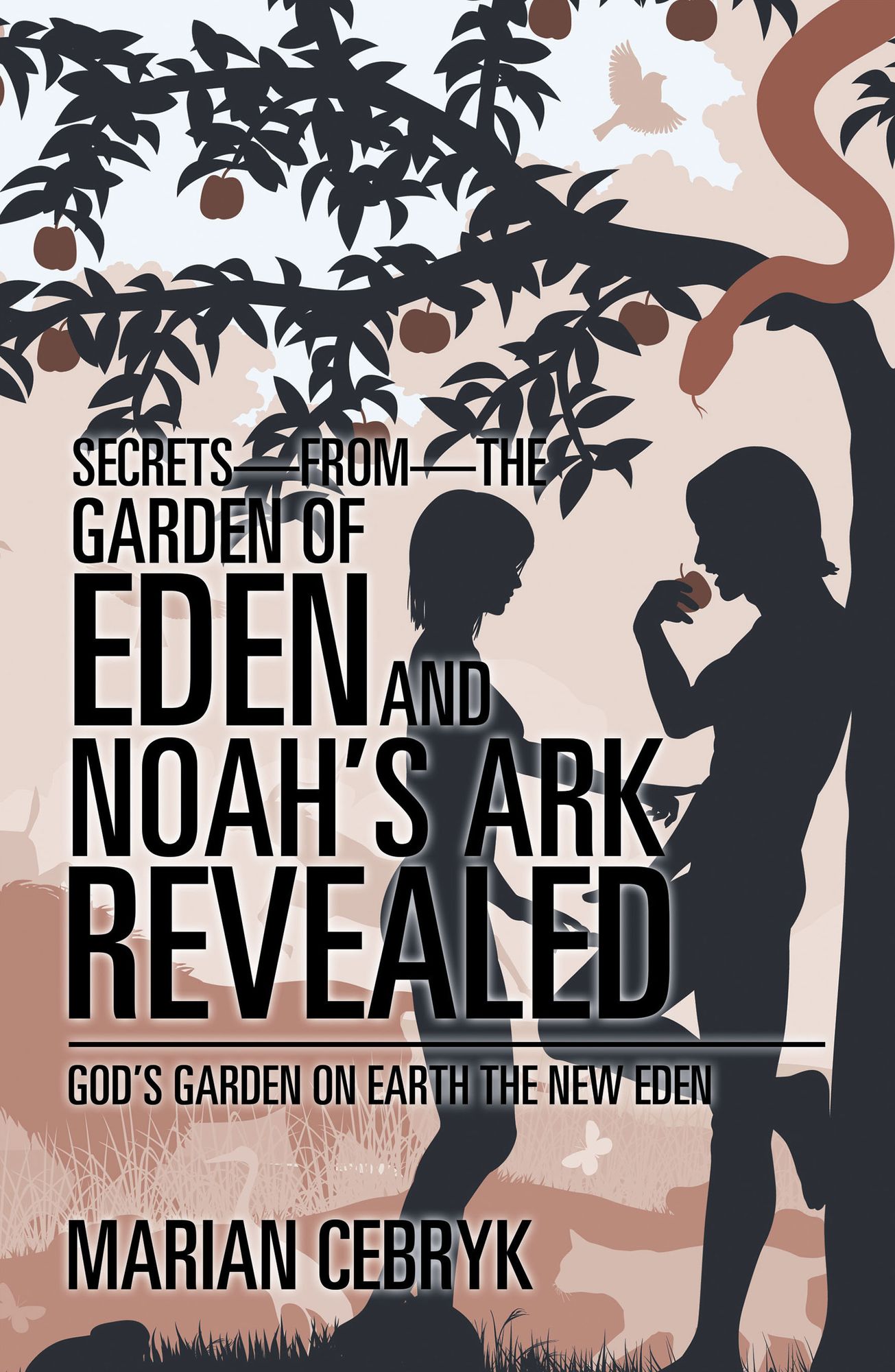 Secrets - From - The Garden of Eden and Noah'S Ark Revealed: God'S Garden on Earth the New Eden