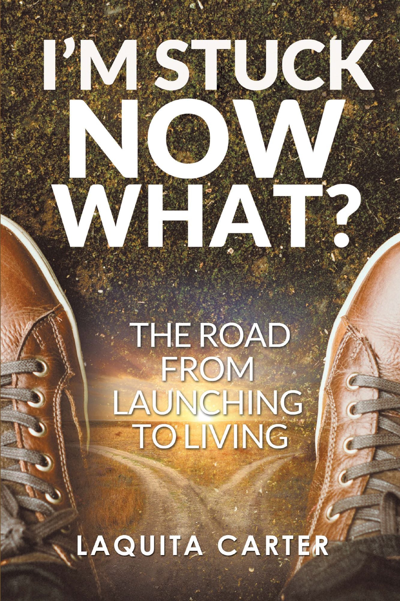 I'M Stuck . . . Now What?: The Road from Launching to Living