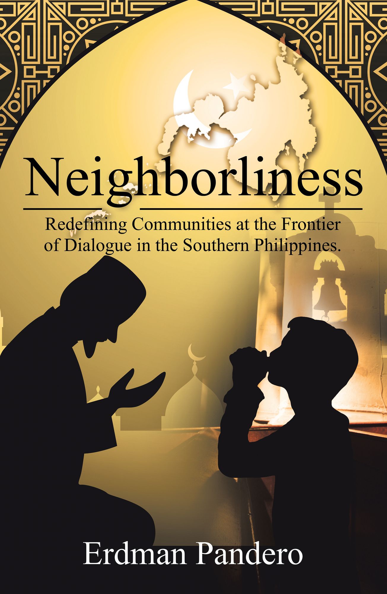 Neighborliness: Redefining Communities at the Frontier of Dialogue in Southern Philippines.