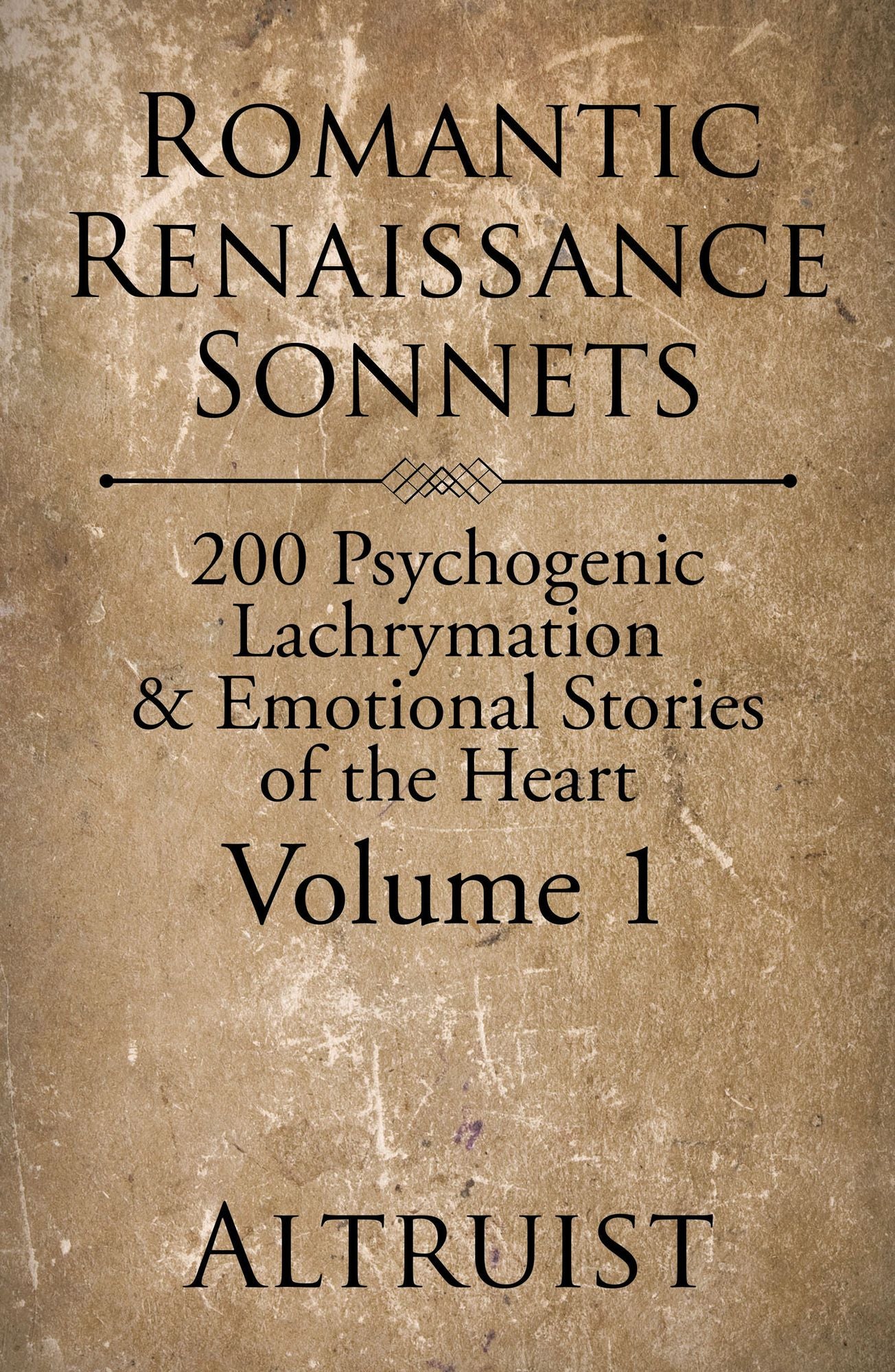 Romantic Renaissance Sonnets: 200 Psychogenic Lachrymation & Emotional Stories of the Heart Volume 1