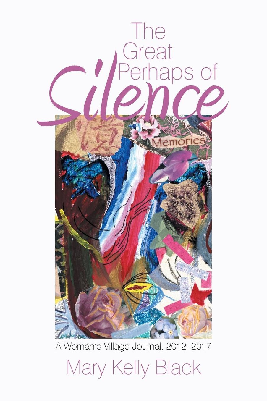 The Great Perhaps of Silence: A Woman'S Village Journal, 2012-2017
