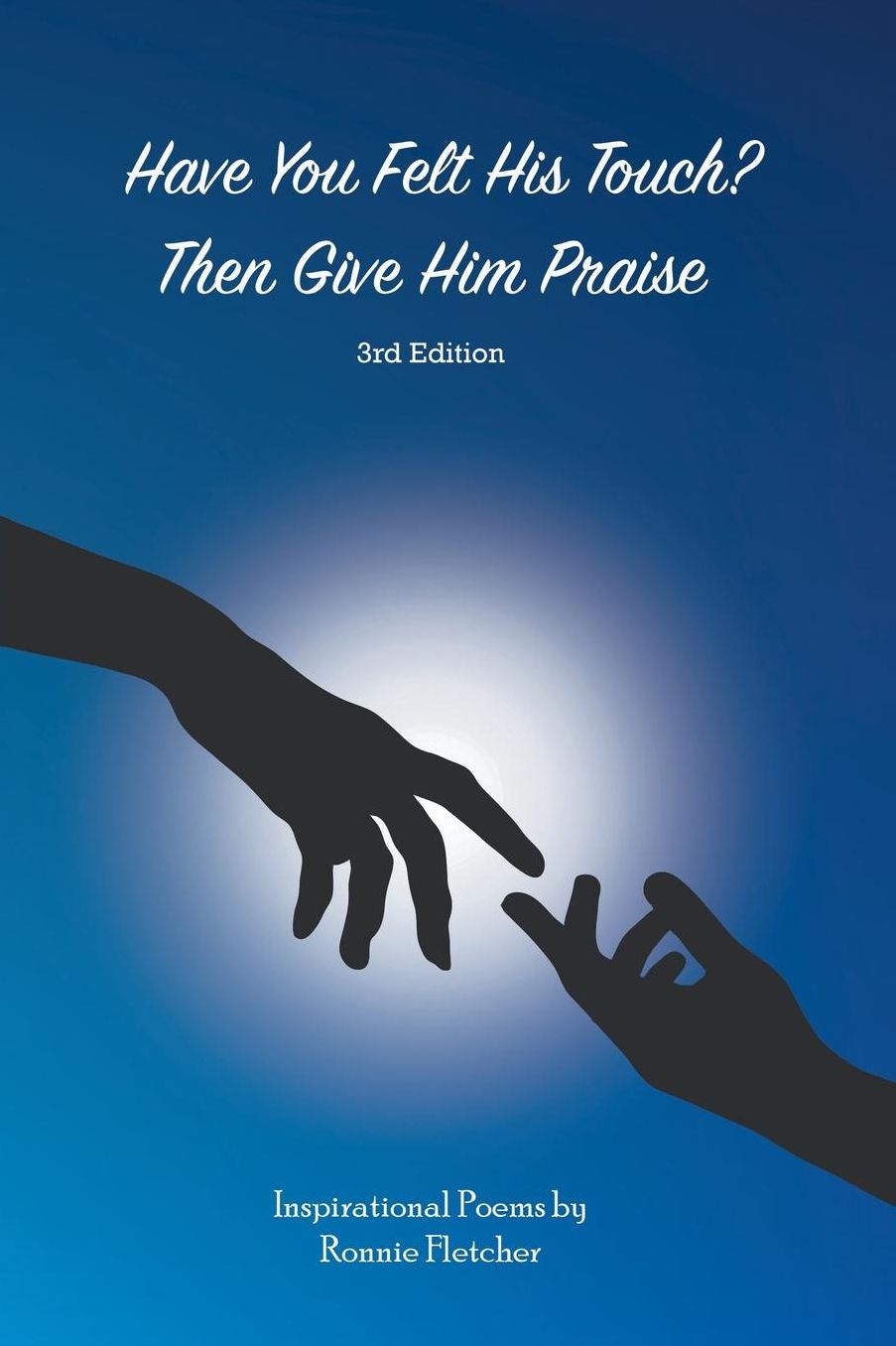 Have You Felt His Touch? Then Give Him Praise-3Rd Edition: Inspirational Poems