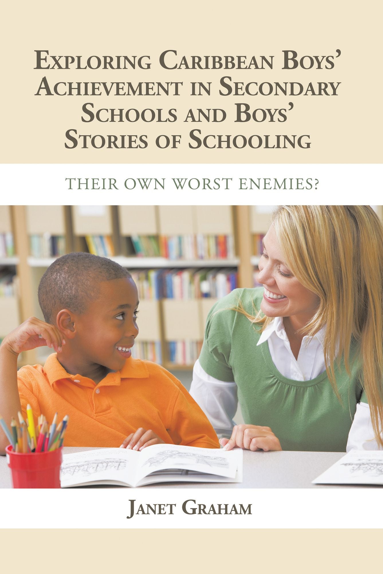 Exploring Caribbean Boys' Achievement in Secondary Education: And Boys Stories of Schooling: Their Own Worst Enemies?