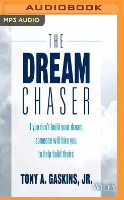 The Dream Chaser: If You Don't Build Your Dream, Someone Will Hire You to Help Build Theirs