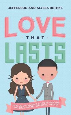 Love That Lasts : How We Discovered God's Better Way for Love, Dating, Marriage, and Sex - Library Edition