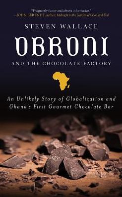 Obroni and the Chocolate Factory: An Unlikely Story of Globalization and Ghana's First Chocolate Bar