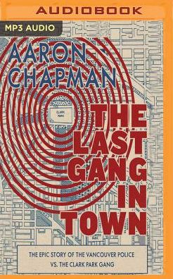 The Last Gang in Town: The Epic Story of the Vancouver Police vs. the Clark Park Gang