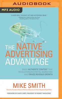 The Native Advertising Advantage: Build Authentic Content that Revolutionizes Digital Marketing and Drives Revenue Growth