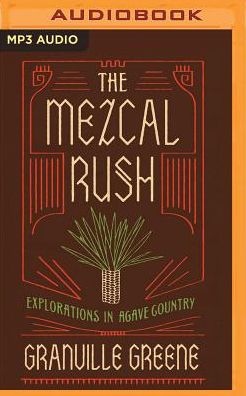The Mezcal Rush: Explorations in Agave Country