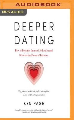 Deeper Dating: How to Drop the Games of Seduction and Discover the Power of Intimacy