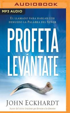 Profeta levantate: El llamado para hablar con denuedo la Palabra del Senor
