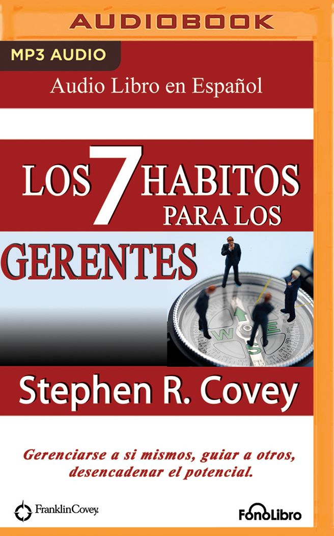 Los 7 Habitos Para Los Gerentes (the 7 Habits for Managers): Gerenciarse a Si Mismos, Guiar a Otros, Desencadenar El Potencial