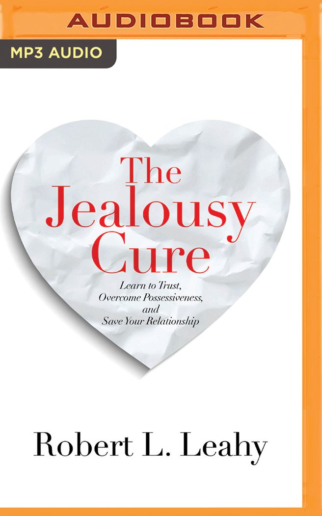 The Jealousy Cure: Learn to Trust, Overcome Possessiveness, and Save Your Relationship