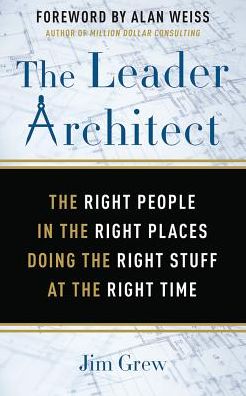 The Leader Architect: The Right People in the Right Places Doing the Right Stuff at the Right Time