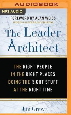 The Leader Architect: The Right People in the Right Places Doing the Right Stuff at the Right Time