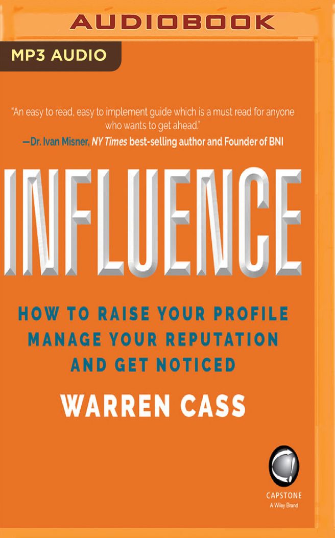 Influence: How to Raise Your Profile, Manage Your Reputation and Get Noticed