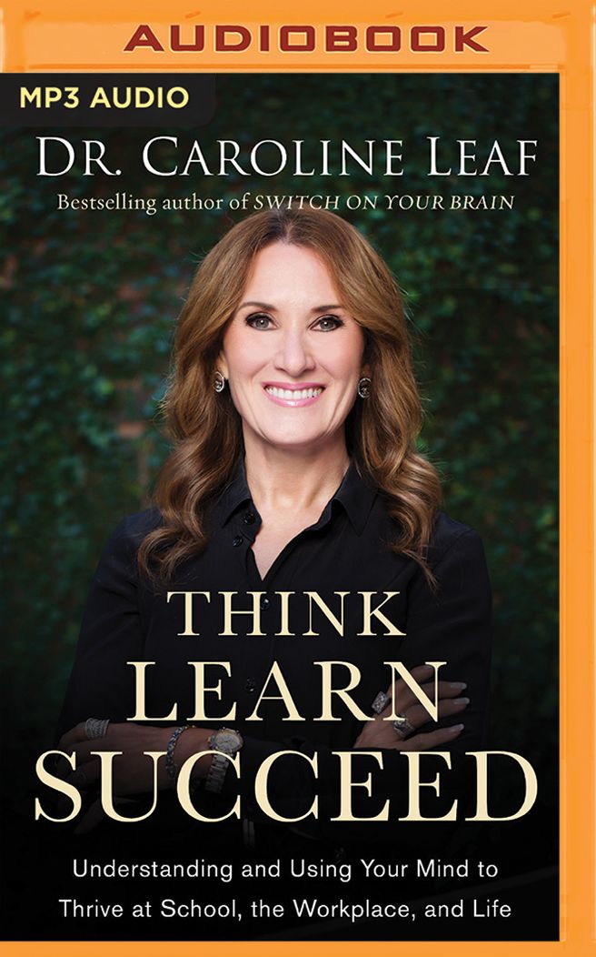 Think, Learn, Succeed: Understanding and Using Your Mind to Thrive at School, the Workplace, and Life
