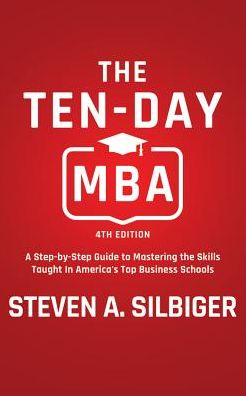 The Ten-Day MBA 4th Ed.: A Step-By-Step Guide to Mastering the Skills Taught in America's Top Business Schools
