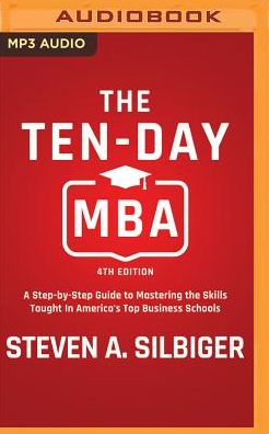 The Ten-Day MBA 4th Ed.: A Step-By-Step Guide to Mastering the Skills Taught in America's Top Business Schools