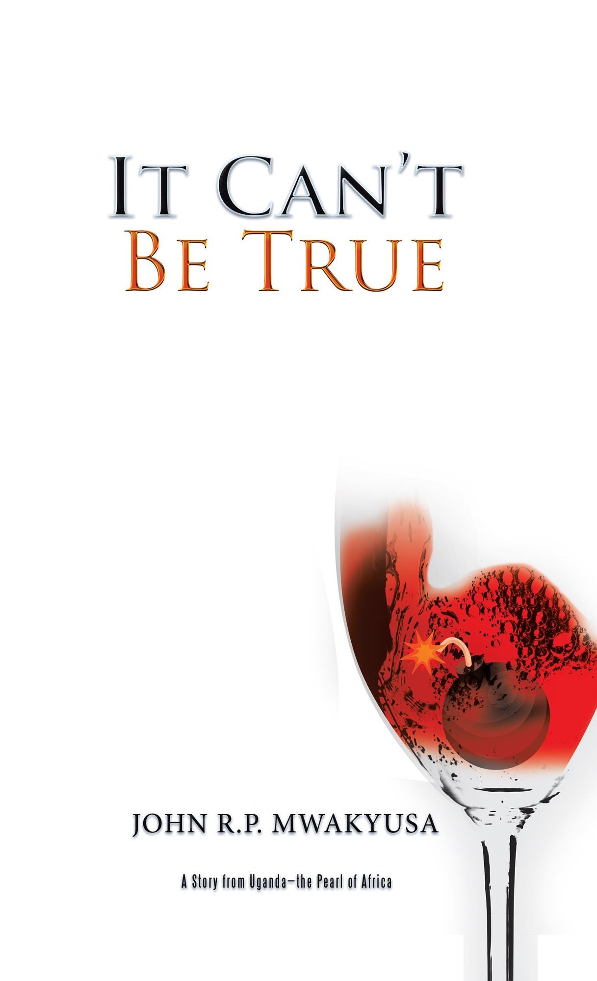 It Can't Be True: A Story from Uganda--The Pearl of Africa