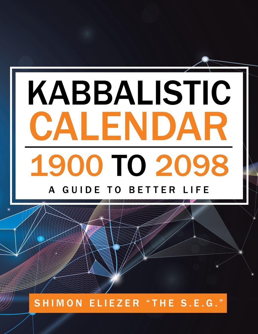 Kabbalistic Calendar 1900 to 2098: A Guide to Better Life