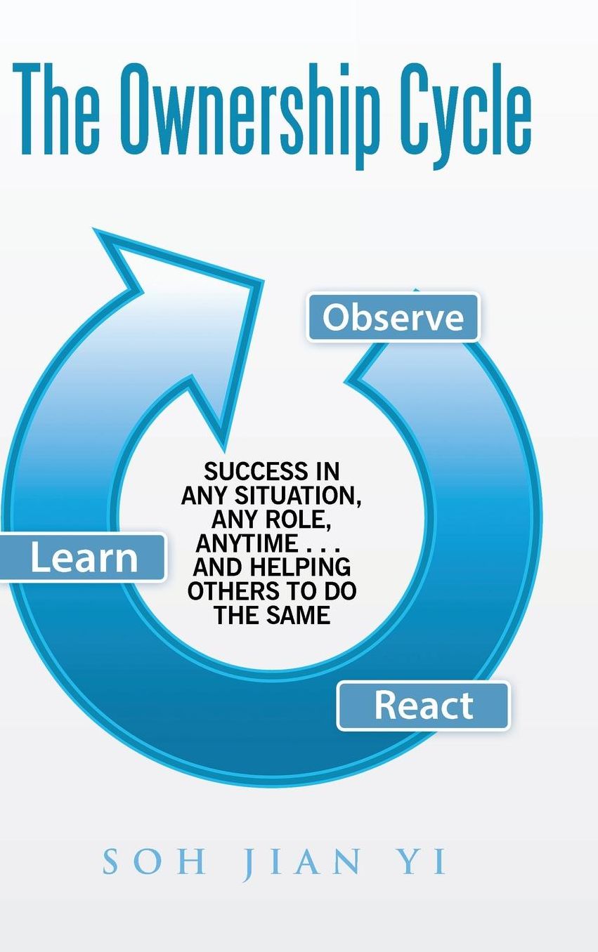 The Ownership Cycle: Success in Any Situation, Any Role, Anytime . . . and Helping Others to Do the Same