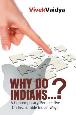 Why Do Indians . . . ?: A Contemporary Perspective on Inscrutable Indian Ways