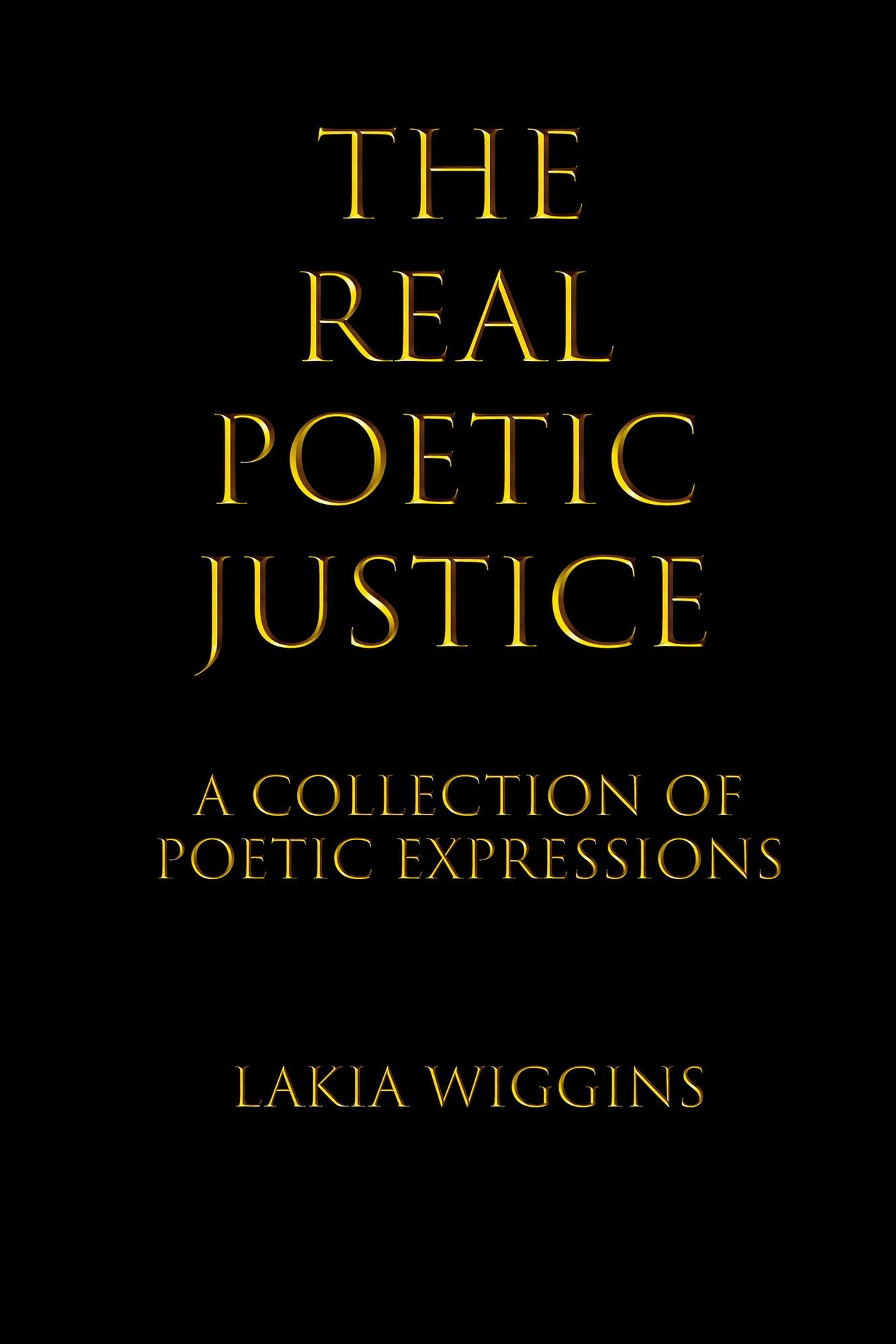 The Real Poetic Justice: A Collection of Poetic Expressions