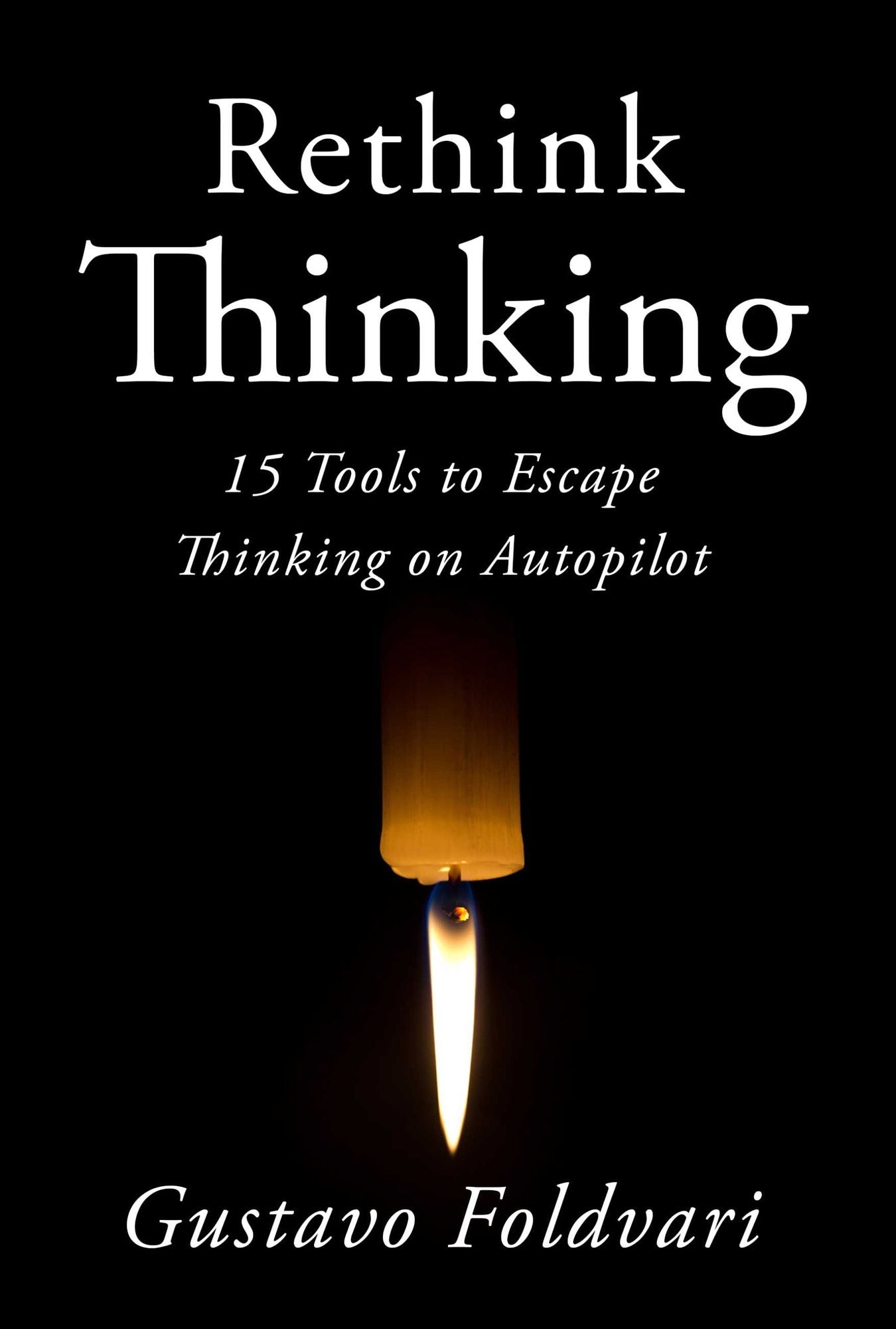 Rethink Thinking: 15 Tools to Escape Thinking on Autopilot