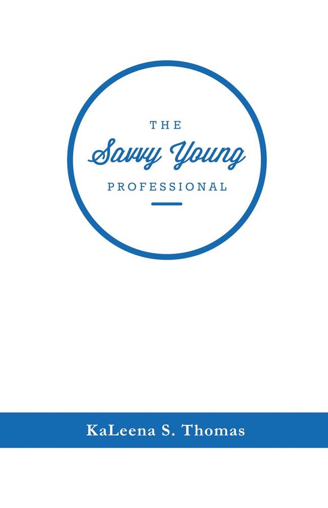 The Savvy Young Professional: A Twenty-Something's Essential Career Guide