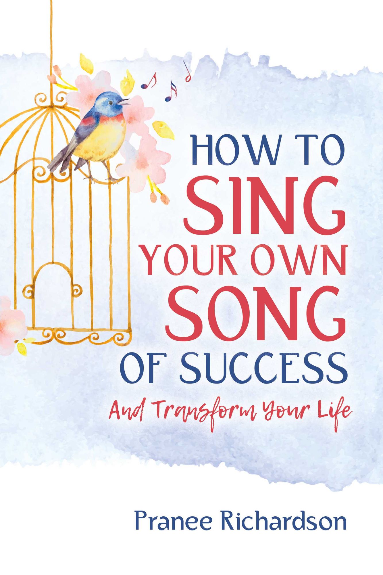 How to Sing Your Own Song of Success: And Transform Your Life