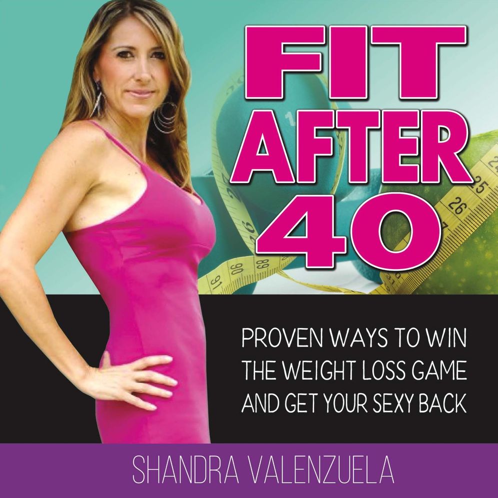 Fit After 40: Proven Ways to Win the Weight Loss Game and Get Your Sexy Back