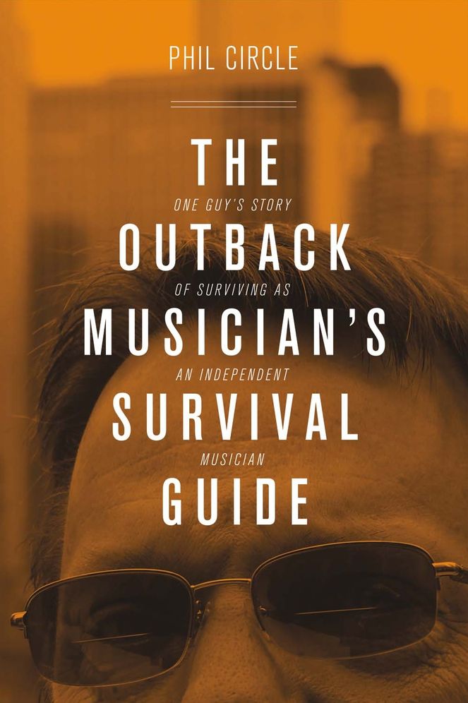 The Outback Musician's Survival Guide: One Guy's Story of Surviving as an Independent Musician