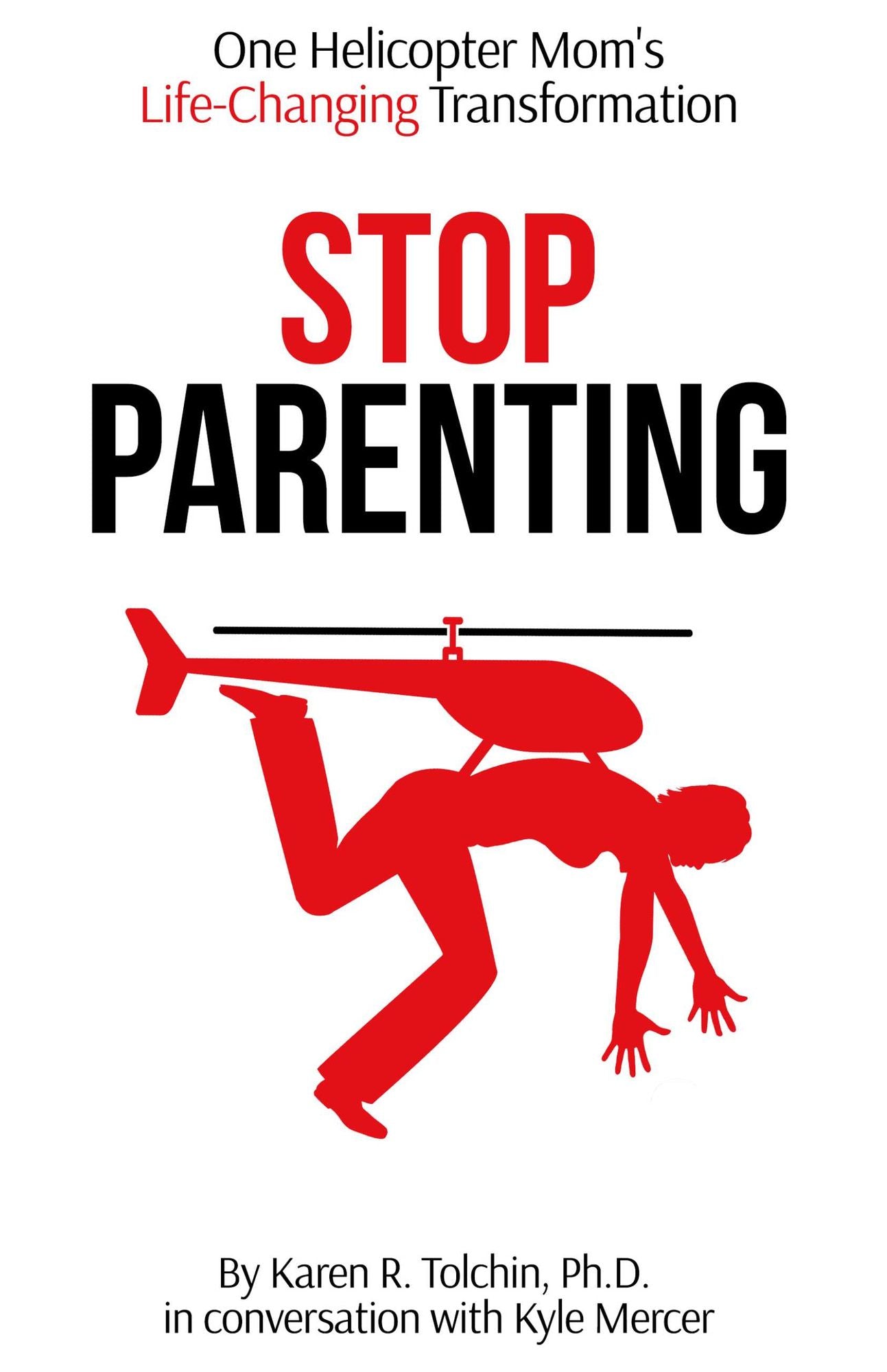 Stop Parenting: One Helicopter Mom's Life-Changing Transformation