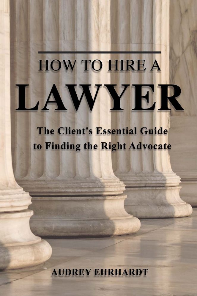 How to Hire a Lawyer: The Client's Essential Guide to Finding the Right Advocate
