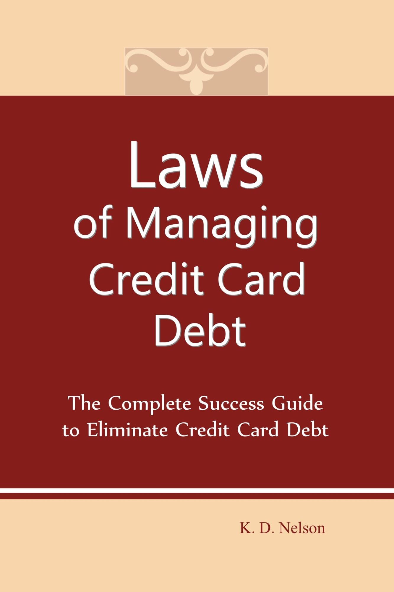 Laws of Managing Credit Card Debt: The Complete Success Guide to Eliminate Credit Card Debt