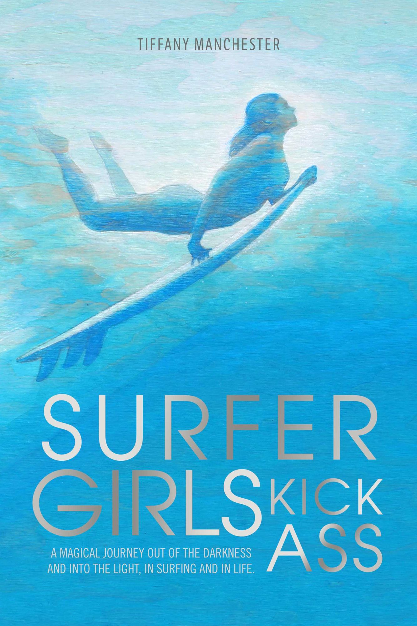 Surfer Girls Kick Ass: A Magical Journey Out of the Darkness and Into the Light, In Surfing and In Life